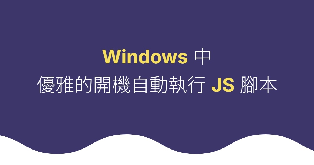Windows 中優雅的開機自動執行 JS 腳本